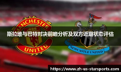 斯拉维与巴特对决前瞻分析及双方近期状态评估